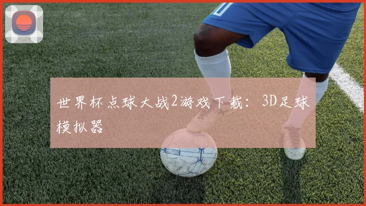 世界杯点球大战2游戏下载：3D足球模拟器