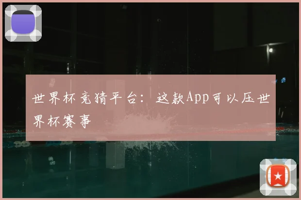 世界杯竞猜平台:这款App可以压世界杯赛事