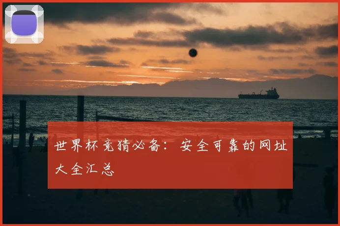 世界杯竞猜必备:安全可靠的网址大全汇总