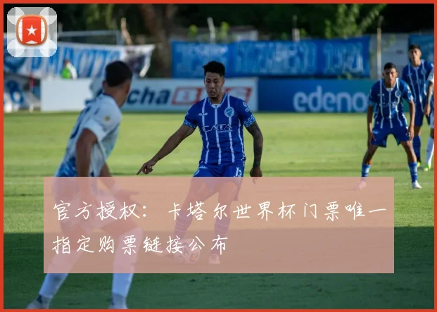 官方授权：卡塔尔世界杯门票唯一指定购票链接公布